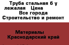 Труба стальная,б/у лежалая › Цена ­ 15 000 - Все города Строительство и ремонт » Материалы   . Краснодарский край